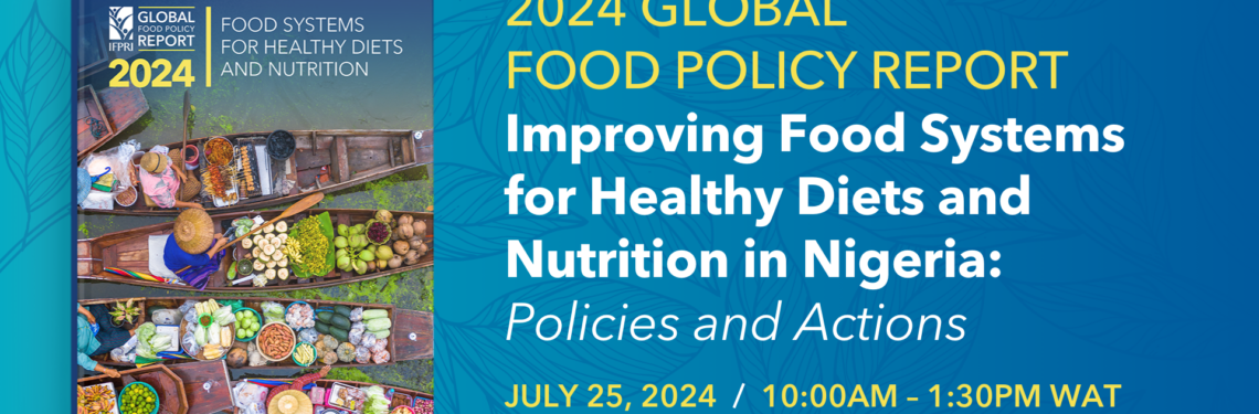 Nigeria Launch of IFPRI’s 2024 Global Food Policy Report on Food Systems for Healthy Diets and Nutrition